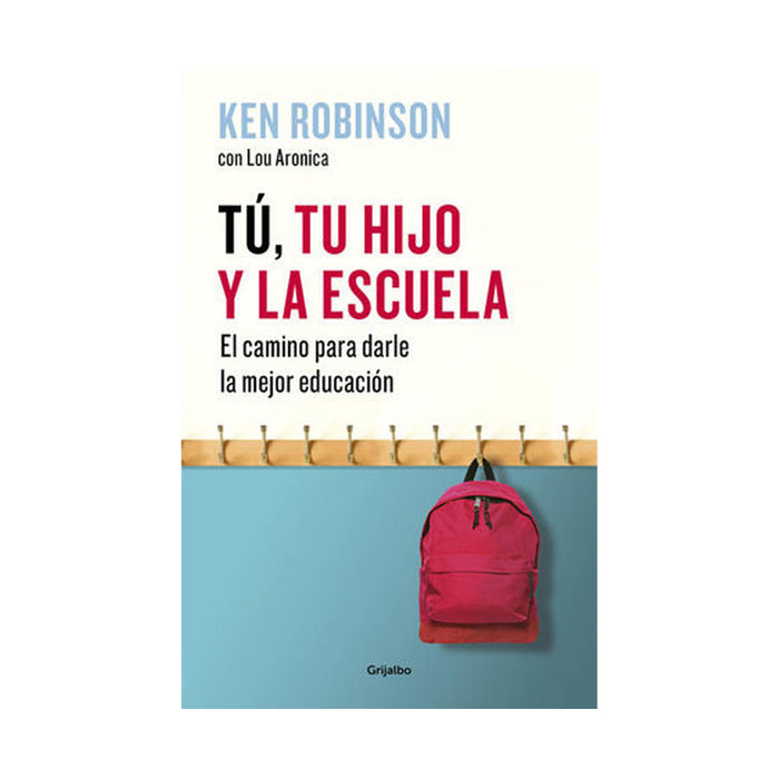 Tú, Tu Hijo Y La Escuela. El Camino Para Darle La Mejor Educación