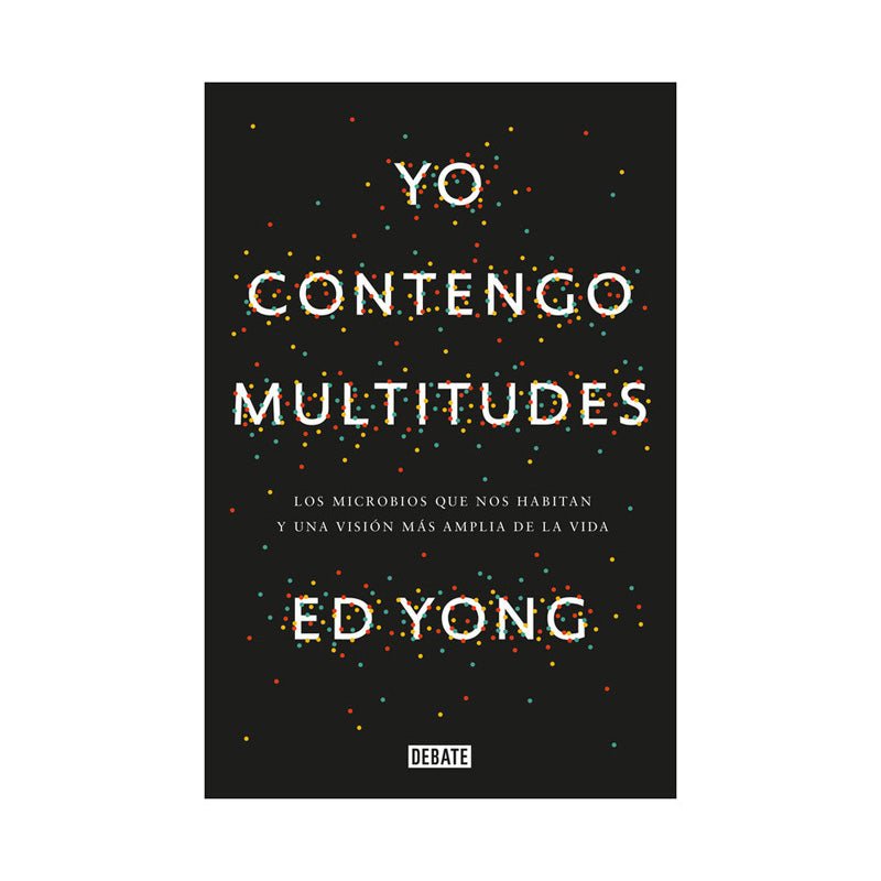 Yo Contengo Multitudes Los Microbios Que Nos Habitan Y Una Mayor Visión De La Vida - Farmacias Arrocha